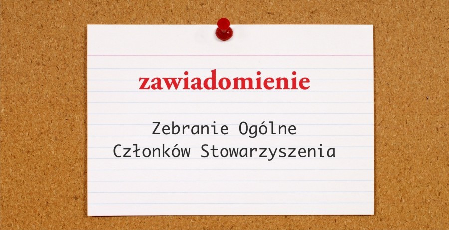 Zawiadomienie - Zebranie Ogólne Członków Stowarzyszenia